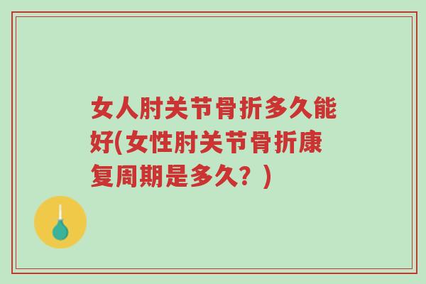 女人肘关节骨折多久能好(女性肘关节骨折康复周期是多久?)-第1张图片-超越 女人肘关节骨折多久能好(女性肘关节骨折康复周期是多久?)-第1张图片-超越