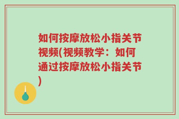 如何按摩放松小指关节视频(视频教学:如何通过按摩放松小指关节)-第1张图片-超越 如何按摩放松小指关节视频(视频教学:如何通过按摩放松小指关节)-第1张图片-超越