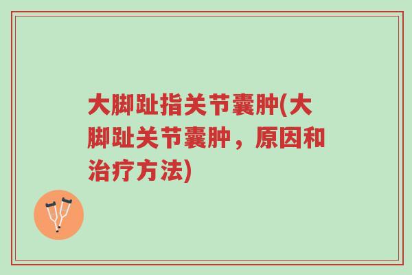 大脚趾指关节囊肿(大脚趾关节囊肿,原因和治疗方法)-第1张图片-超越 大脚趾指关节囊肿(大脚趾关节囊肿,原因和治疗方法)-第1张图片-超越