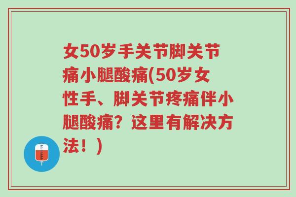 女50岁手关节脚关节痛小腿酸痛(50岁女性手、脚关节疼痛伴小腿酸痛？这里有解决方法！)-第1张图片-超越