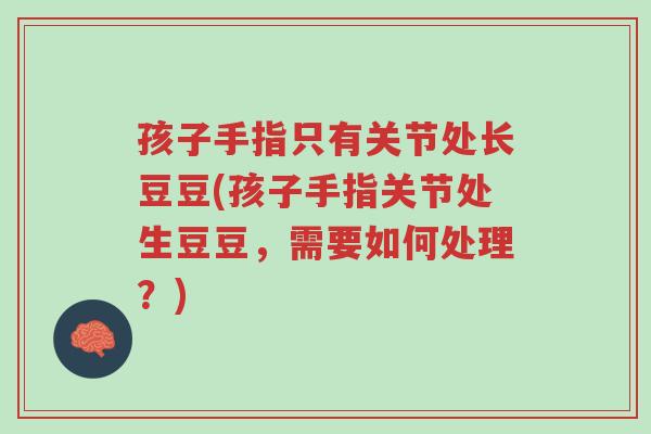 孩子手指只有关节处长豆豆(孩子手指关节处生豆豆,需要如何处理?)-第1张图片-超越 孩子手指只有关节处长豆豆(孩子手指关节处生豆豆,需要如何处理?)-第1张图片-超越
