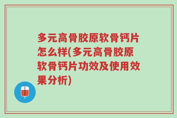 多元高骨胶原软骨钙片怎么样(多元高骨胶原软骨钙片功效及使用效果分析)-第1张图片-超越 多元高骨胶原软骨钙片怎么样(多元高骨胶原软骨钙片功效及使用效果分析)-第1张图片-超越