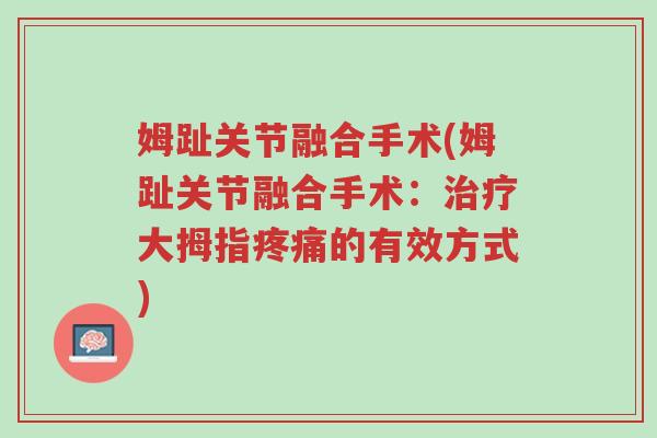 姆趾关节融合手术(姆趾关节融合手术:治疗大拇指疼痛的有效方式)-第1张图片-超越 姆趾关节融合手术(姆趾关节融合手术:治疗大拇指疼痛的有效方式)-第1张图片-超越