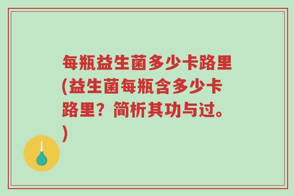 每瓶益生菌多少卡路里(益生菌每瓶含多少卡路里?简析其功与过。)-第1张图片-超越 每瓶益生菌多少卡路里(益生菌每瓶含多少卡路里?简析其功与过。)-第1张图片-超越