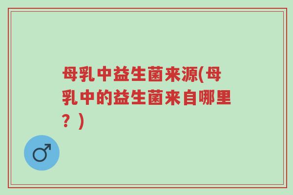 母乳中益生菌来源(母乳中的益生菌来自哪里?)-第1张图片-超越 母乳中益生菌来源(母乳中的益生菌来自哪里?)-第1张图片-超越
