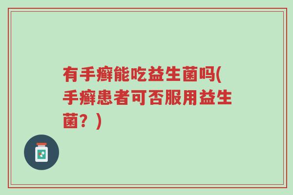 有手癣能吃益生菌吗(手癣患者可否服用益生菌?)-第1张图片-超越 有手癣能吃益生菌吗(手癣患者可否服用益生菌?)-第1张图片-超越