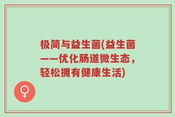 极简与益生菌(益生菌——优化肠道微生态,轻松拥有健康生活)-第1张图片-超越 极简与益生菌(益生菌——优化肠道微生态,轻松拥有健康生活)-第1张图片-超越