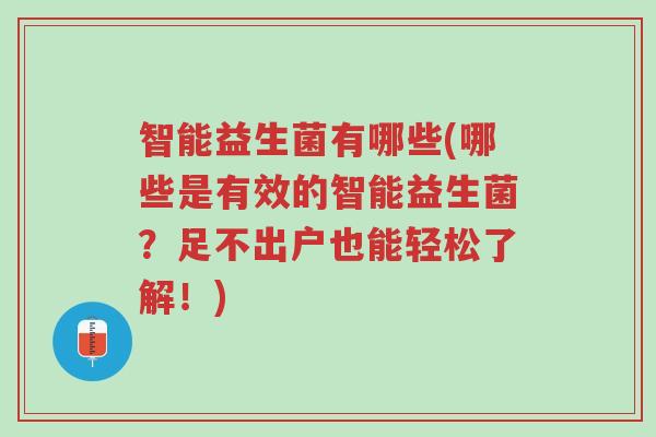 智能益生菌有哪些(哪些是有效的智能益生菌?足不出户也能轻松了解!)-第1张图片-超越 智能益生菌有哪些(哪些是有效的智能益生菌?足不出户也能轻松了解!)-第1张图片-超越