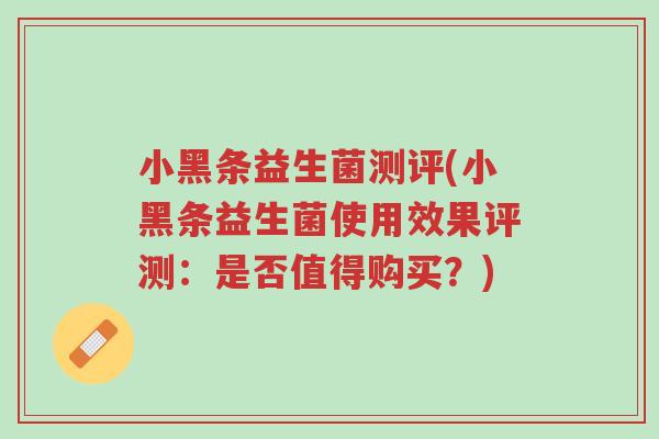 小黑条益生菌测评(小黑条益生菌使用效果评测:是否值得购买?)-第1张图片-超越 小黑条益生菌测评(小黑条益生菌使用效果评测:是否值得购买?)-第1张图片-超越