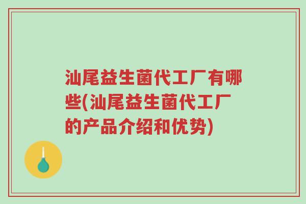 汕尾益生菌代工厂有哪些(汕尾益生菌代工厂的产品介绍和优势)-第1张图片-超越 汕尾益生菌代工厂有哪些(汕尾益生菌代工厂的产品介绍和优势)-第1张图片-超越
