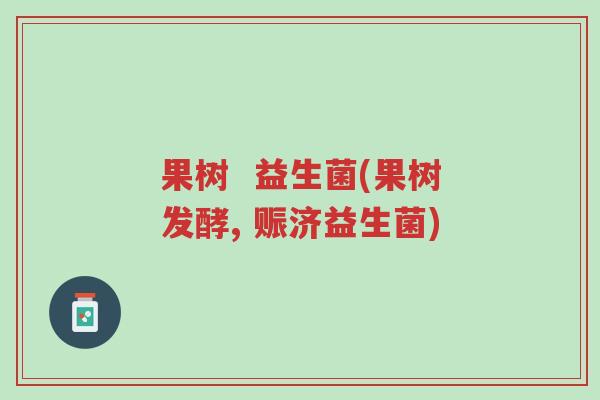 果树 益生菌(果树发酵, 赈济益生菌)-第1张图片-超越 果树 益生菌(果树发酵, 赈济益生菌)-第1张图片-超越
