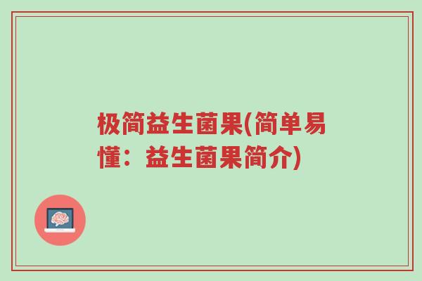 极简益生菌果(简单易懂:益生菌果简介)-第1张图片-超越 极简益生菌果(简单易懂:益生菌果简介)-第1张图片-超越