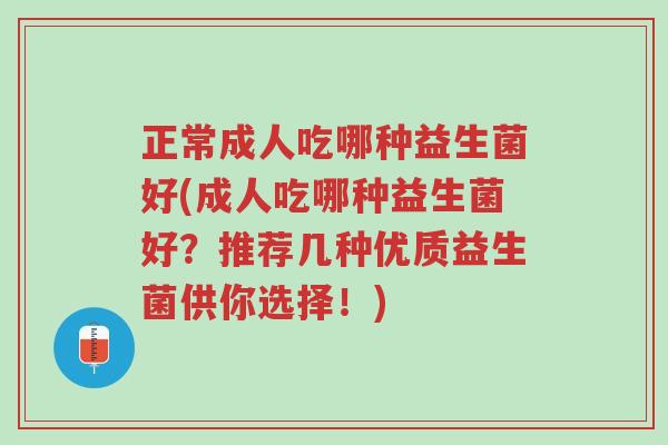 正常成人吃哪种益生菌好(成人吃哪种益生菌好?推荐几种优质益生菌供你选择!)-第1张图片-超越 正常成人吃哪种益生菌好(成人吃哪种益生菌好?推荐几种优质益生菌供你选择!)-第1张图片-超越