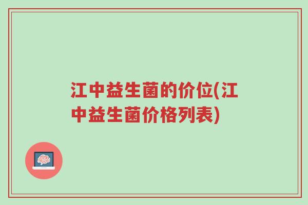 江中益生菌的价位(江中益生菌价格列表)-第1张图片-超越 江中益生菌的价位(江中益生菌价格列表)-第1张图片-超越