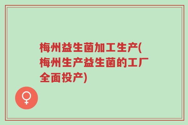 梅州益生菌加工生产(梅州生产益生菌的工厂全面投产)-第1张图片-超越 梅州益生菌加工生产(梅州生产益生菌的工厂全面投产)-第1张图片-超越