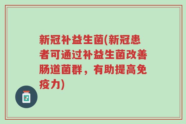 新冠补益生菌(新冠患者可通过补益生菌改善肠道菌群,有助提高免疫力)-第1张图片-超越 新冠补益生菌(新冠患者可通过补益生菌改善肠道菌群,有助提高免疫力)-第1张图片-超越