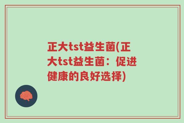 正大tst益生菌(正大tst益生菌:促进健康的良好选择)-第1张图片-超越 正大tst益生菌(正大tst益生菌:促进健康的良好选择)-第1张图片-超越