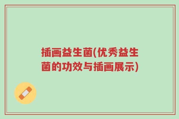 插画益生菌(优秀益生菌的功效与插画展示)-第1张图片-超越 插画益生菌(优秀益生菌的功效与插画展示)-第1张图片-超越