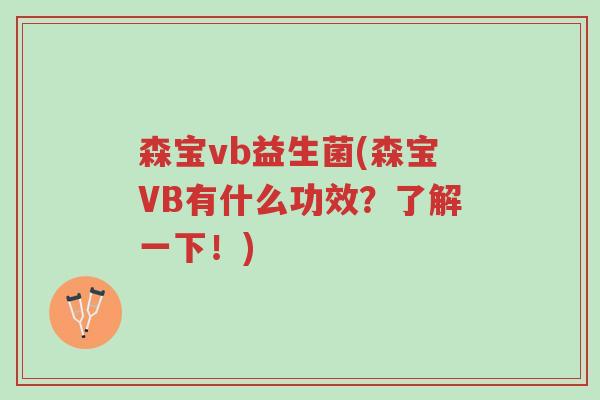 森宝vb益生菌(森宝VB有什么功效?了解一下!)-第1张图片-超越 森宝vb益生菌(森宝VB有什么功效?了解一下!)-第1张图片-超越