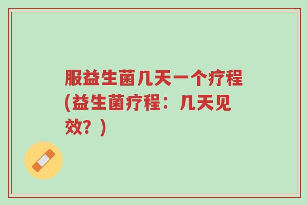 服益生菌几天一个疗程(益生菌疗程:几天见效?)-第1张图片-超越 服益生菌几天一个疗程(益生菌疗程:几天见效?)-第1张图片-超越