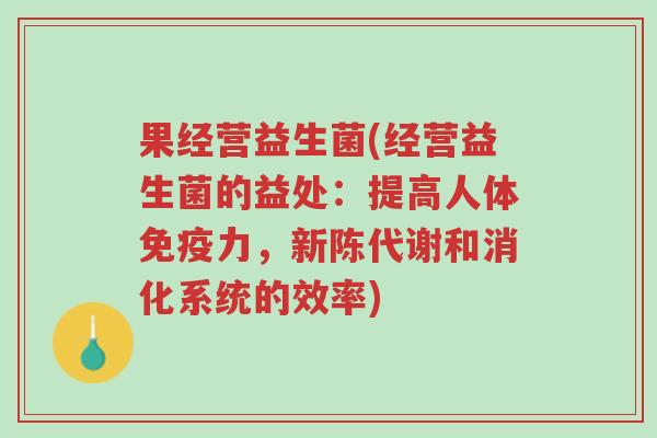 果经营益生菌(经营益生菌的益处：提高人体免疫力，新陈代谢和消化系统的效率)-第1张图片-超越