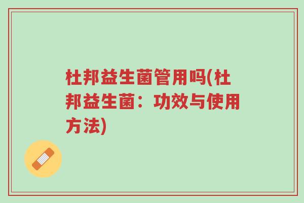 杜邦益生菌管用吗(杜邦益生菌:功效与使用方法)-第1张图片-超越 杜邦益生菌管用吗(杜邦益生菌:功效与使用方法)-第1张图片-超越