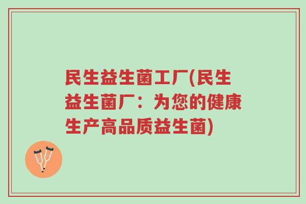 民生益生菌工厂(民生益生菌厂:为您的健康生产高品质益生菌)-第1张图片-超越 民生益生菌工厂(民生益生菌厂:为您的健康生产高品质益生菌)-第1张图片-超越