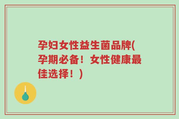 孕妇女性益生菌品牌(孕期必备!女性健康最佳选择!)-第1张图片-超越 孕妇女性益生菌品牌(孕期必备!女性健康最佳选择!)-第1张图片-超越