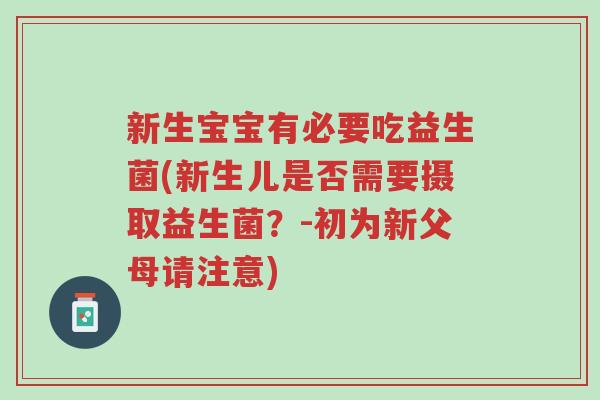 新生宝宝有必要吃益生菌(新生儿是否需要摄取益生菌?-初为新父母请注意)-第1张图片-超越 新生宝宝有必要吃益生菌(新生儿是否需要摄取益生菌?-初为新父母请注意)-第1张图片-超越