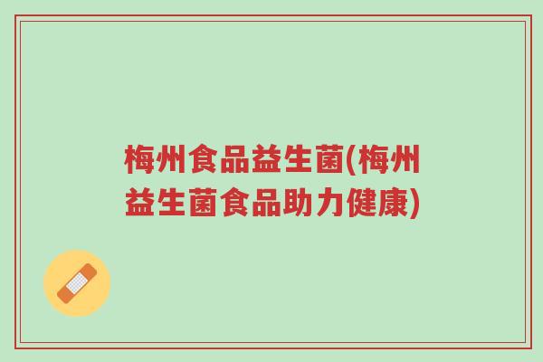 梅州食品益生菌(梅州益生菌食品助力健康)-第1张图片-超越 梅州食品益生菌(梅州益生菌食品助力健康)-第1张图片-超越