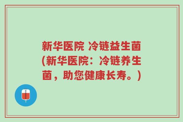 新华医院 冷链益生菌(新华医院:冷链养生菌,助您健康长寿。)-第1张图片-超越 新华医院 冷链益生菌(新华医院:冷链养生菌,助您健康长寿。)-第1张图片-超越