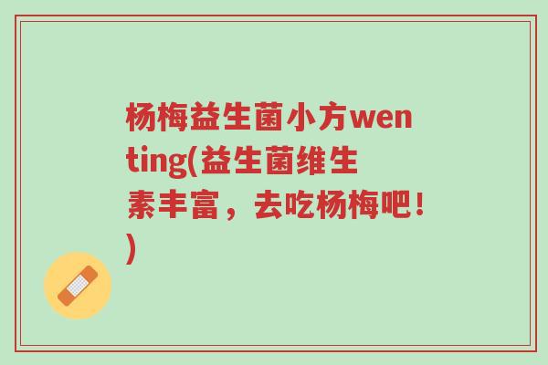 杨梅益生菌小方wenting(益生菌维生素丰富,去吃杨梅吧!)-第1张图片-超越 杨梅益生菌小方wenting(益生菌维生素丰富,去吃杨梅吧!)-第1张图片-超越