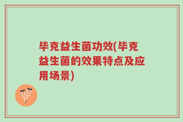 毕克益生菌功效(毕克益生菌的效果特点及应用场景)-第1张图片-超越