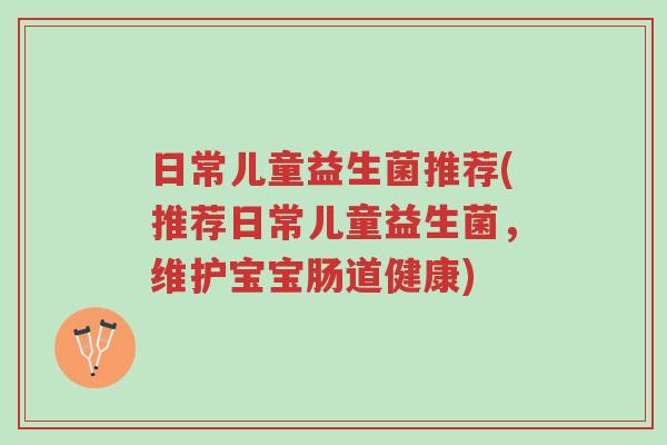 日常儿童益生菌推荐(推荐日常儿童益生菌,维护宝宝肠道健康)-第1张图片-超越 日常儿童益生菌推荐(推荐日常儿童益生菌,维护宝宝肠道健康)-第1张图片-超越
