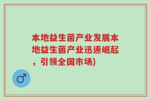 本地益生菌产业发展本地益生菌产业迅速崛起,引领全国市场)-第1张图片-超越 本地益生菌产业发展本地益生菌产业迅速崛起,引领全国市场)-第1张图片-超越