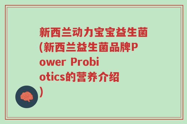 新西兰动力宝宝益生菌(新西兰益生菌品牌Power Probiotics的营养介绍)-第1张图片-超越 新西兰动力宝宝益生菌(新西兰益生菌品牌Power Probiotics的营养介绍)-第1张图片-超越
