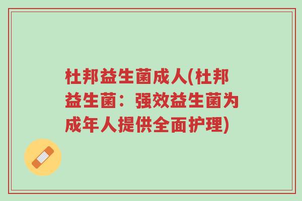 杜邦益生菌成人(杜邦益生菌:强效益生菌为成年人提供全面护理)-第1张图片-超越 杜邦益生菌成人(杜邦益生菌:强效益生菌为成年人提供全面护理)-第1张图片-超越