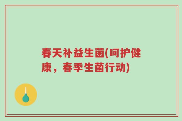 春天补益生菌(呵护健康,春季生菌行动)-第1张图片-超越 春天补益生菌(呵护健康,春季生菌行动)-第1张图片-超越