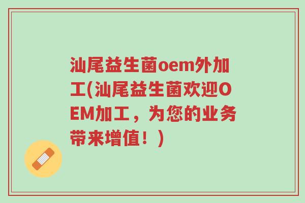 汕尾益生菌oem外加工(汕尾益生菌欢迎OEM加工,为您的业务带来增值!)-第1张图片-超越 汕尾益生菌oem外加工(汕尾益生菌欢迎OEM加工,为您的业务带来增值!)-第1张图片-超越