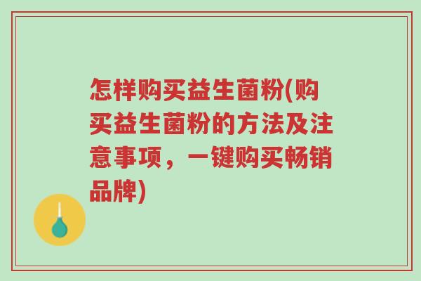怎样购买益生菌粉(购买益生菌粉的方法及注意事项,一键购买畅销品牌)-第1张图片-超越 怎样购买益生菌粉(购买益生菌粉的方法及注意事项,一键购买畅销品牌)-第1张图片-超越