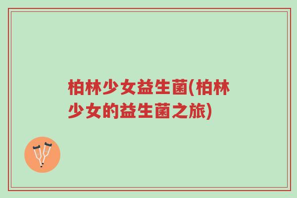 柏林少女益生菌(柏林少女的益生菌之旅)-第1张图片-超越 柏林少女益生菌(柏林少女的益生菌之旅)-第1张图片-超越