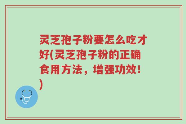 灵芝孢子粉要怎么吃才好(灵芝孢子粉的正确食用方法,增强功效!)-第1张图片-超越 灵芝孢子粉要怎么吃才好(灵芝孢子粉的正确食用方法,增强功效!)-第1张图片-超越