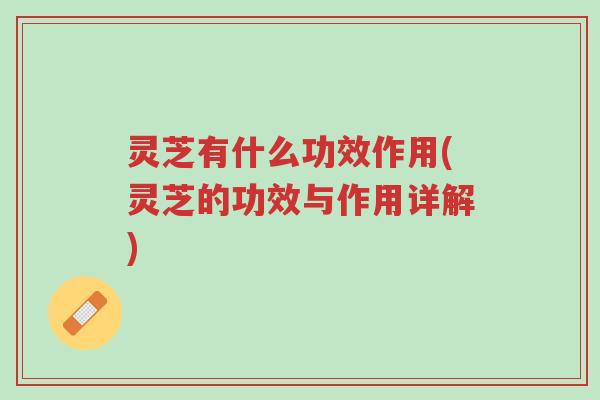 灵芝有什么功效作用(灵芝的功效与作用详解)-第1张图片-超越 灵芝有什么功效作用(灵芝的功效与作用详解)-第1张图片-超越