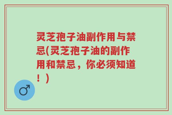 灵芝孢子油副作用与禁忌(灵芝孢子油的副作用和禁忌,你必须知道!)-第1张图片-超越 灵芝孢子油副作用与禁忌(灵芝孢子油的副作用和禁忌,你必须知道!)-第1张图片-超越