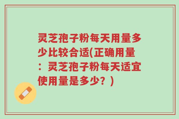 灵芝孢子粉每天用量多少比较合适(正确用量:灵芝孢子粉每天适宜使用量是多少?)-第1张图片-超越 灵芝孢子粉每天用量多少比较合适(正确用量:灵芝孢子粉每天适宜使用量是多少?)-第1张图片-超越