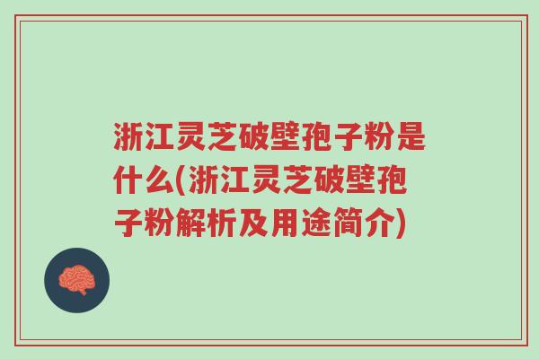 浙江灵芝破壁孢子粉是什么(浙江灵芝破壁孢子粉解析及用途简介)-第1张图片-超越 浙江灵芝破壁孢子粉是什么(浙江灵芝破壁孢子粉解析及用途简介)-第1张图片-超越
