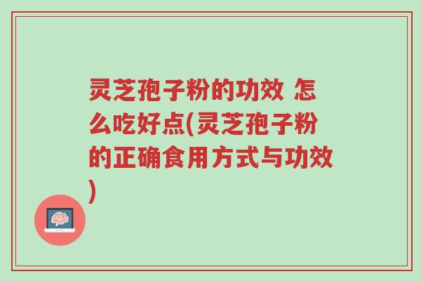 灵芝孢子粉的功效 怎么吃好点(灵芝孢子粉的正确食用方式与功效)-第1张图片-超越 灵芝孢子粉的功效 怎么吃好点(灵芝孢子粉的正确食用方式与功效)-第1张图片-超越