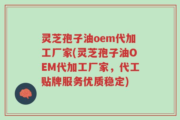 灵芝孢子油oem代加工厂家(灵芝孢子油OEM代加工厂家,代工贴牌服务优质稳定)-第1张图片-超越 灵芝孢子油oem代加工厂家(灵芝孢子油OEM代加工厂家,代工贴牌服务优质稳定)-第1张图片-超越