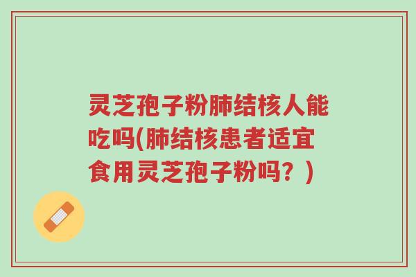 灵芝孢子粉肺结核人能吃吗(肺结核患者适宜食用灵芝孢子粉吗?)-第1张图片-超越 灵芝孢子粉肺结核人能吃吗(肺结核患者适宜食用灵芝孢子粉吗?)-第1张图片-超越