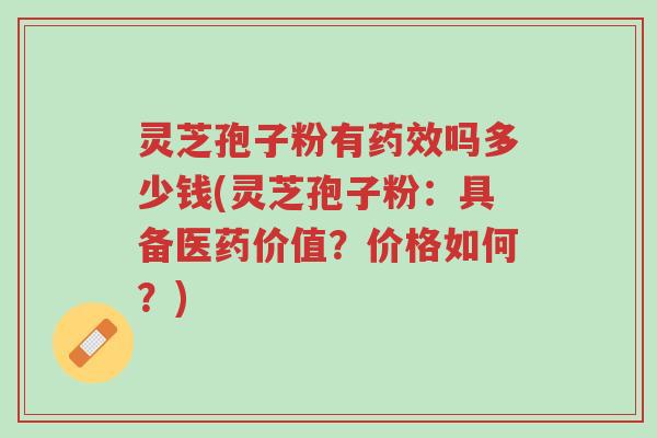 灵芝孢子粉有药效吗多少钱(灵芝孢子粉:具备医药价值?价格如何?)-第1张图片-超越 灵芝孢子粉有药效吗多少钱(灵芝孢子粉:具备医药价值?价格如何?)-第1张图片-超越